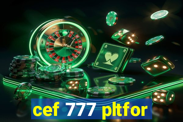 cef 777 pltfor